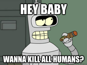 Hey Baby, wanna kill all humans? (Bender)