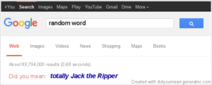 Google search result: did you mean totally Jack the Ripper?