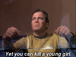 Kirk: yet you can kill a young girl?